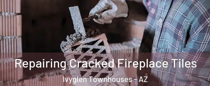 Repairing Cracked Fireplace Tiles Ivyglen Townhouses - AZ