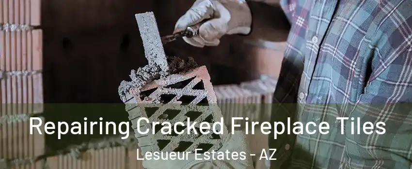 Repairing Cracked Fireplace Tiles Lesueur Estates - AZ