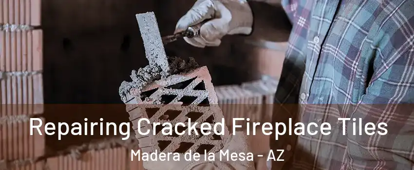 Repairing Cracked Fireplace Tiles Madera de la Mesa - AZ
