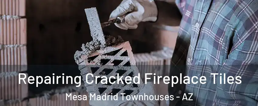 Repairing Cracked Fireplace Tiles Mesa Madrid Townhouses - AZ