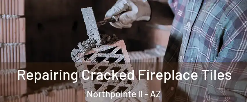 Repairing Cracked Fireplace Tiles Northpointe II - AZ