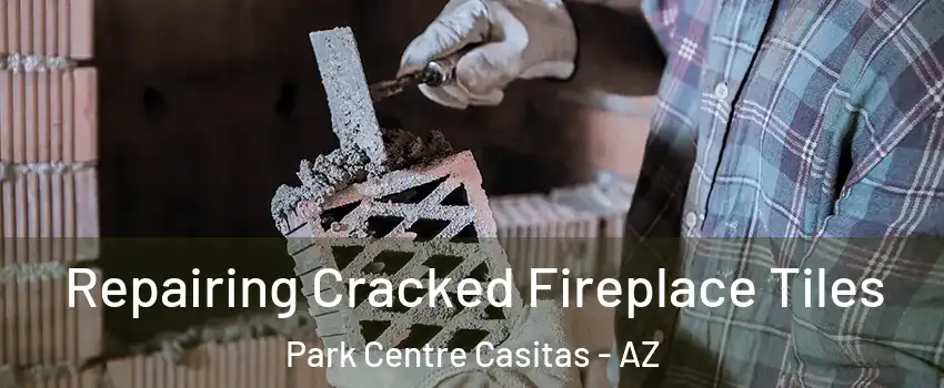 Repairing Cracked Fireplace Tiles Park Centre Casitas - AZ