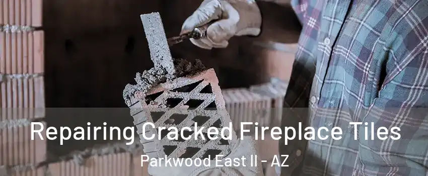 Repairing Cracked Fireplace Tiles Parkwood East II - AZ