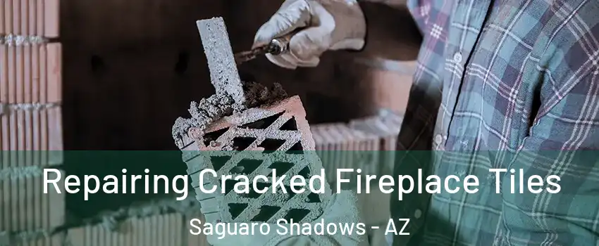 Repairing Cracked Fireplace Tiles Saguaro Shadows - AZ
