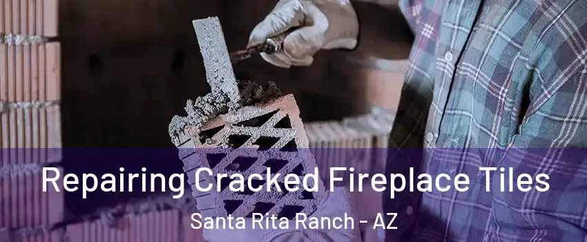 Repairing Cracked Fireplace Tiles Santa Rita Ranch - AZ