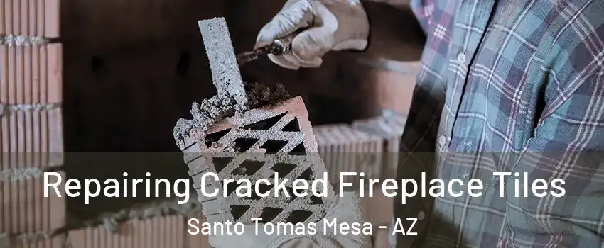 Repairing Cracked Fireplace Tiles Santo Tomas Mesa - AZ