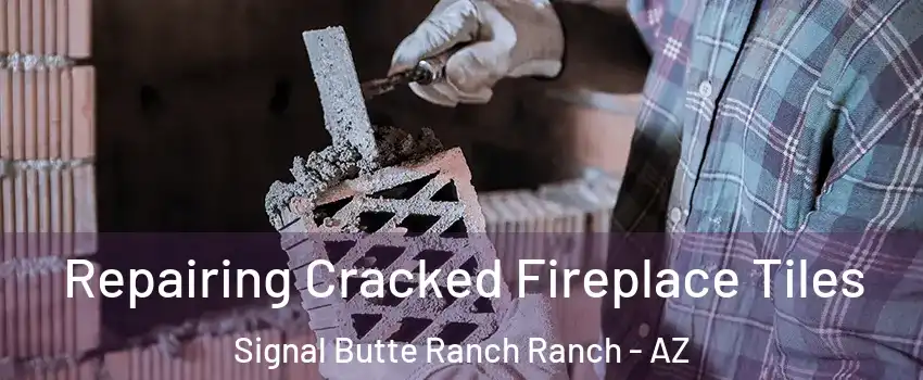 Repairing Cracked Fireplace Tiles Signal Butte Ranch Ranch - AZ