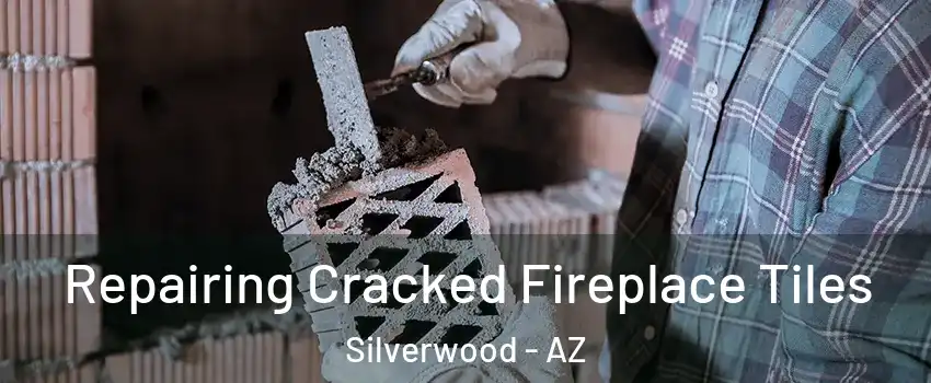 Repairing Cracked Fireplace Tiles Silverwood - AZ