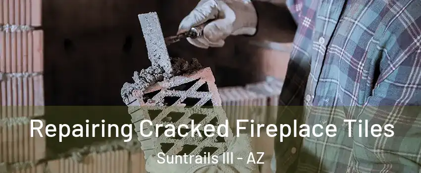 Repairing Cracked Fireplace Tiles Suntrails III - AZ