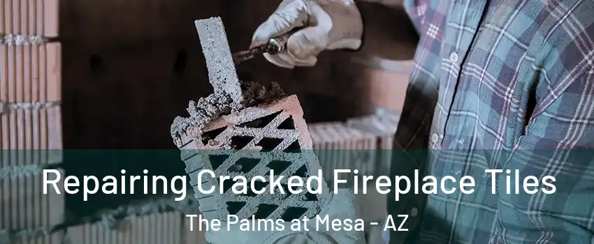 Repairing Cracked Fireplace Tiles The Palms at Mesa - AZ