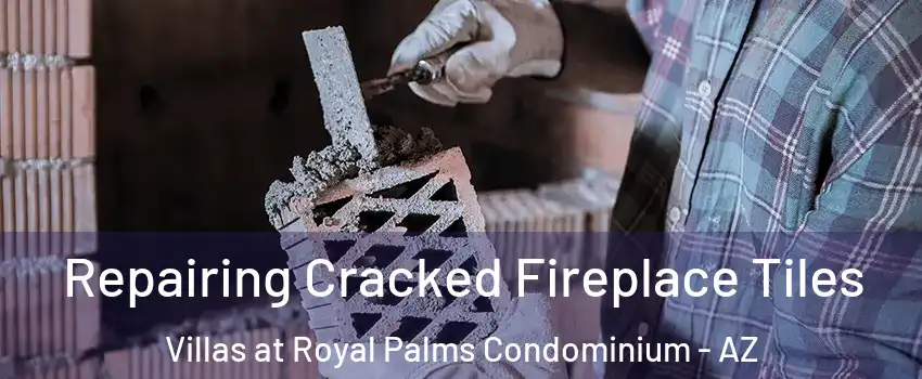 Repairing Cracked Fireplace Tiles Villas at Royal Palms Condominium - AZ