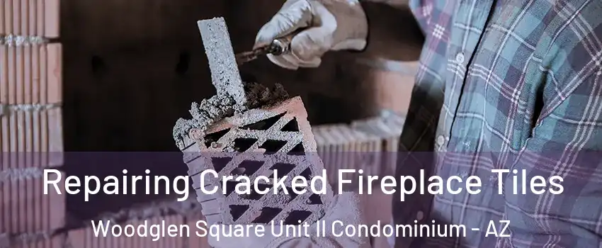 Repairing Cracked Fireplace Tiles Woodglen Square Unit II Condominium - AZ