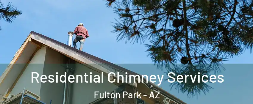 Residential Chimney Services Fulton Park - AZ