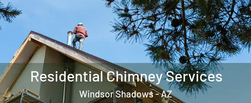 Residential Chimney Services Windsor Shadows - AZ