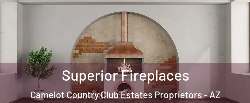 Superior Fireplaces Camelot Country Club Estates Proprietors - AZ