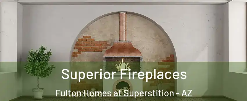 Superior Fireplaces Fulton Homes at Superstition - AZ