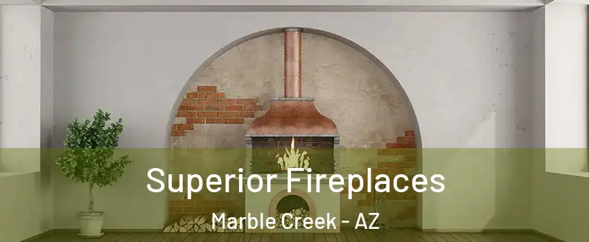 Superior Fireplaces Marble Creek - AZ
