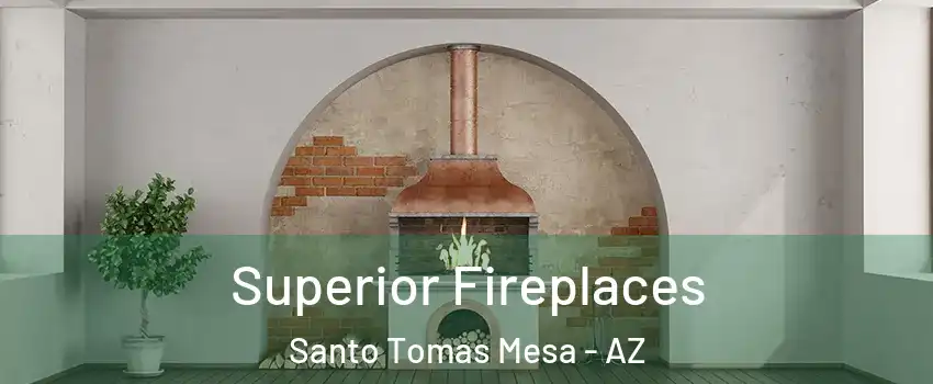 Superior Fireplaces Santo Tomas Mesa - AZ