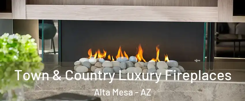 Town & Country Luxury Fireplaces Alta Mesa - AZ