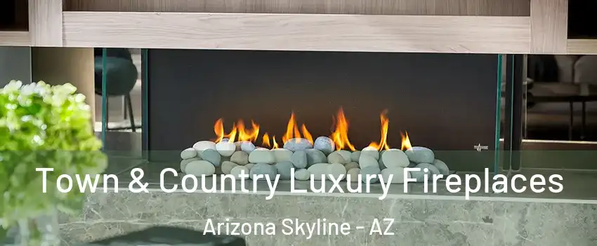 Town & Country Luxury Fireplaces Arizona Skyline - AZ