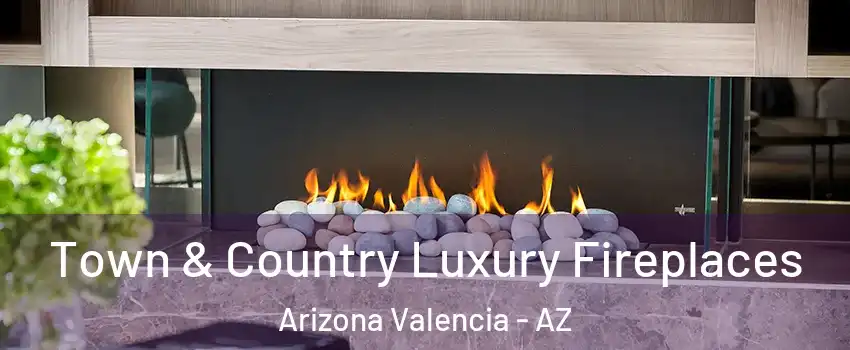 Town & Country Luxury Fireplaces Arizona Valencia - AZ