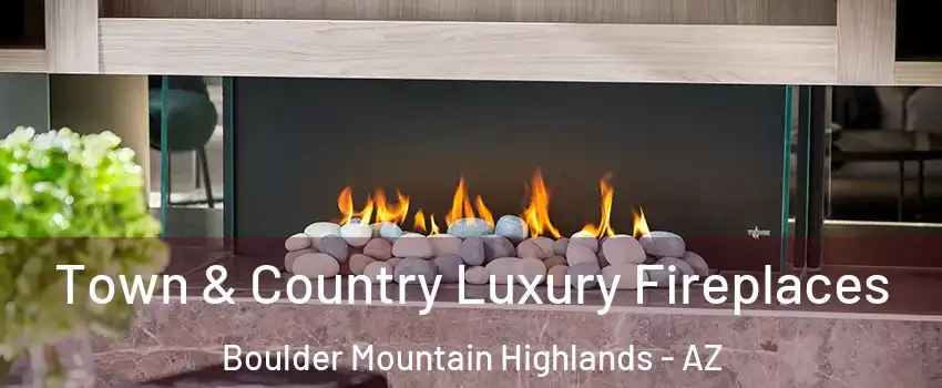 Town & Country Luxury Fireplaces Boulder Mountain Highlands - AZ