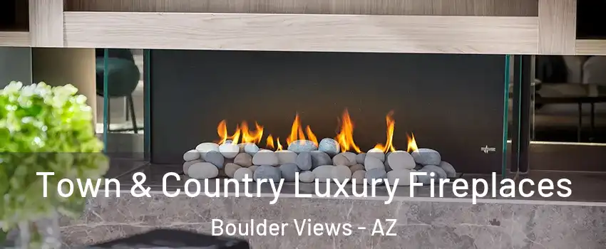Town & Country Luxury Fireplaces Boulder Views - AZ