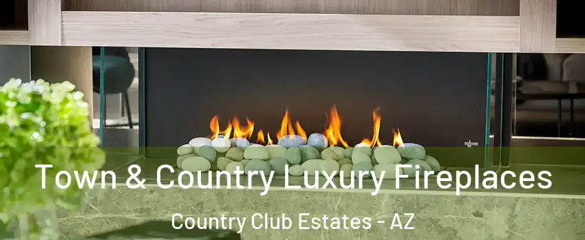 Town & Country Luxury Fireplaces Country Club Estates - AZ