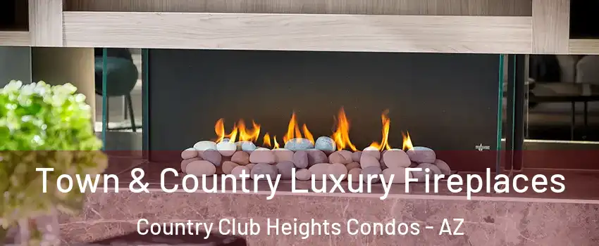Town & Country Luxury Fireplaces Country Club Heights Condos - AZ