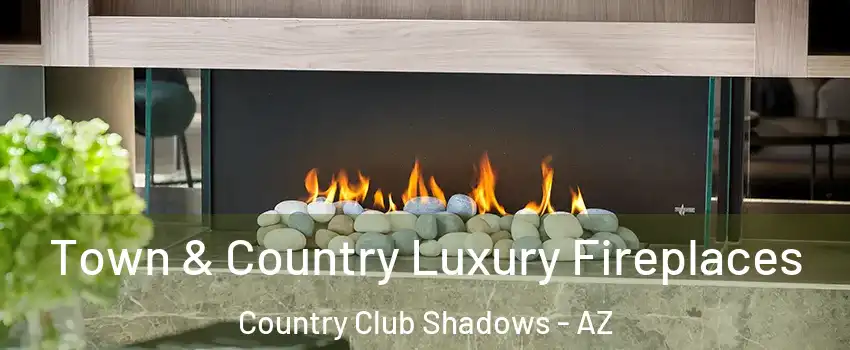 Town & Country Luxury Fireplaces Country Club Shadows - AZ