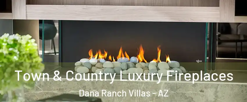 Town & Country Luxury Fireplaces Dana Ranch Villas - AZ