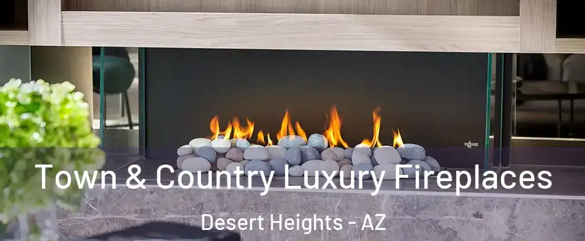 Town & Country Luxury Fireplaces Desert Heights - AZ