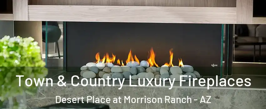 Town & Country Luxury Fireplaces Desert Place at Morrison Ranch - AZ