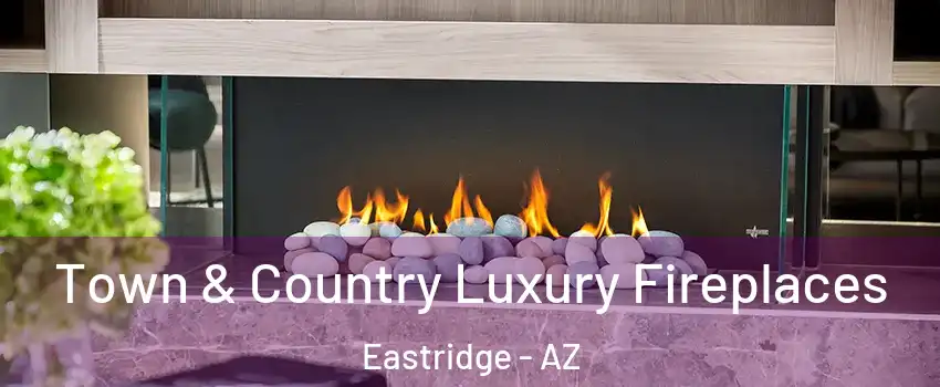Town & Country Luxury Fireplaces Eastridge - AZ