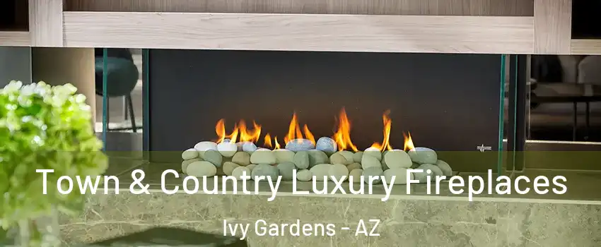 Town & Country Luxury Fireplaces Ivy Gardens - AZ