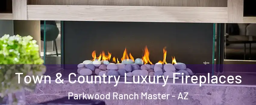 Town & Country Luxury Fireplaces Parkwood Ranch Master - AZ