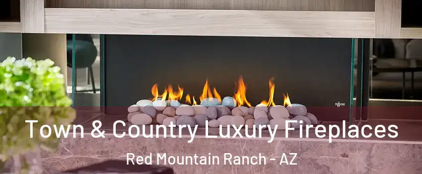 Town & Country Luxury Fireplaces Red Mountain Ranch - AZ