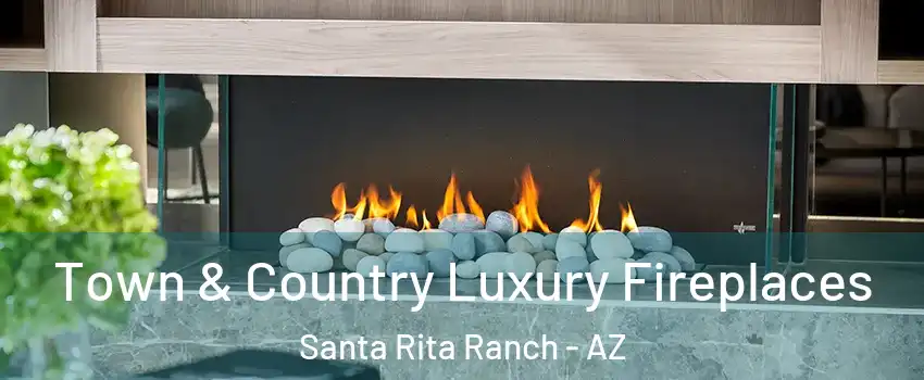 Town & Country Luxury Fireplaces Santa Rita Ranch - AZ