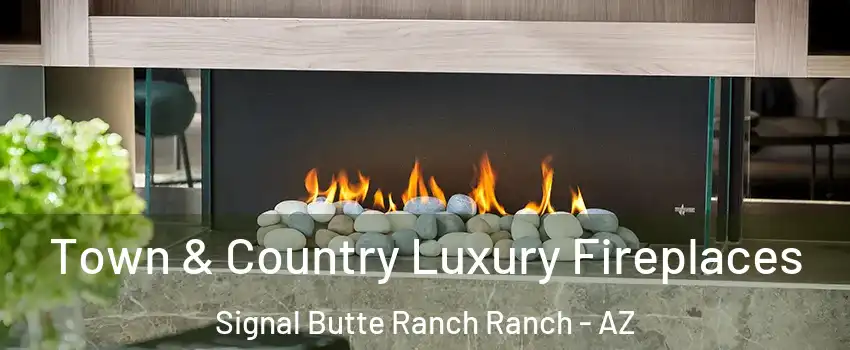 Town & Country Luxury Fireplaces Signal Butte Ranch Ranch - AZ