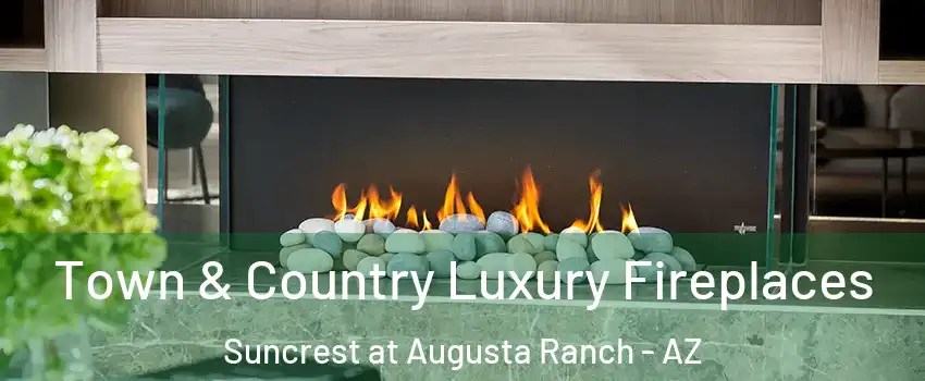 Town & Country Luxury Fireplaces Suncrest at Augusta Ranch - AZ