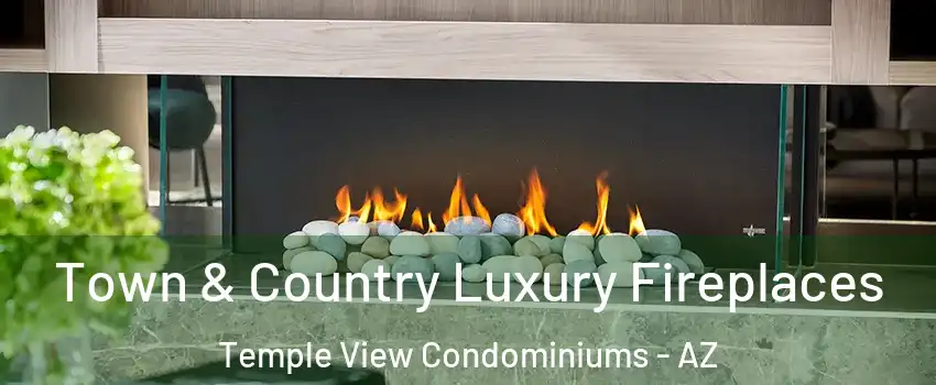 Town & Country Luxury Fireplaces Temple View Condominiums - AZ