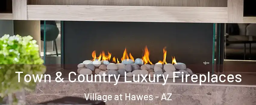 Town & Country Luxury Fireplaces Village at Hawes - AZ