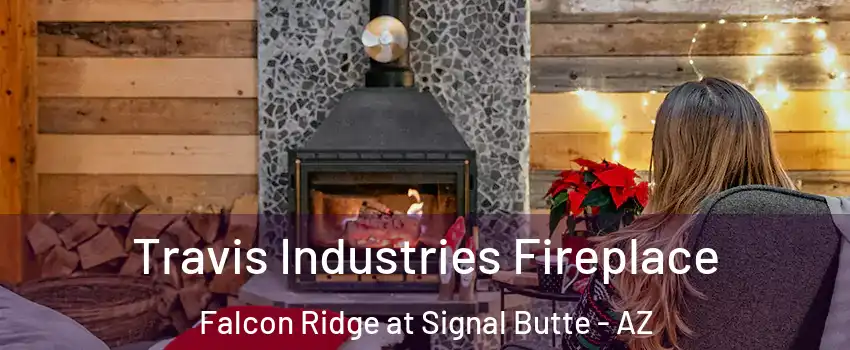 Travis Industries Fireplace Falcon Ridge at Signal Butte - AZ