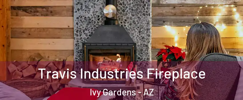 Travis Industries Fireplace Ivy Gardens - AZ