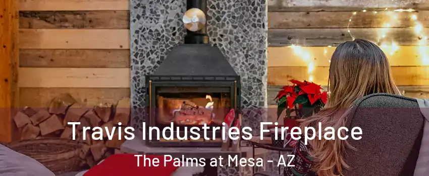 Travis Industries Fireplace The Palms at Mesa - AZ