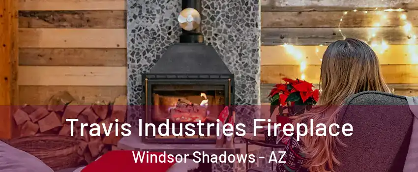 Travis Industries Fireplace Windsor Shadows - AZ