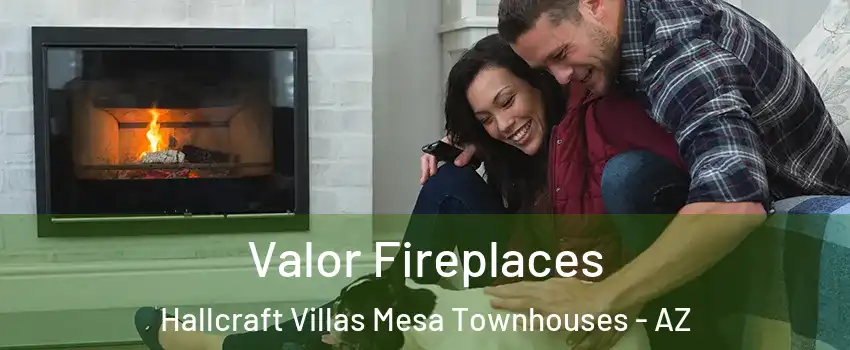 Valor Fireplaces Hallcraft Villas Mesa Townhouses - AZ