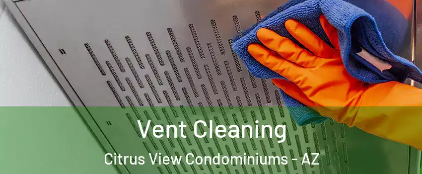 Vent Cleaning Citrus View Condominiums - AZ