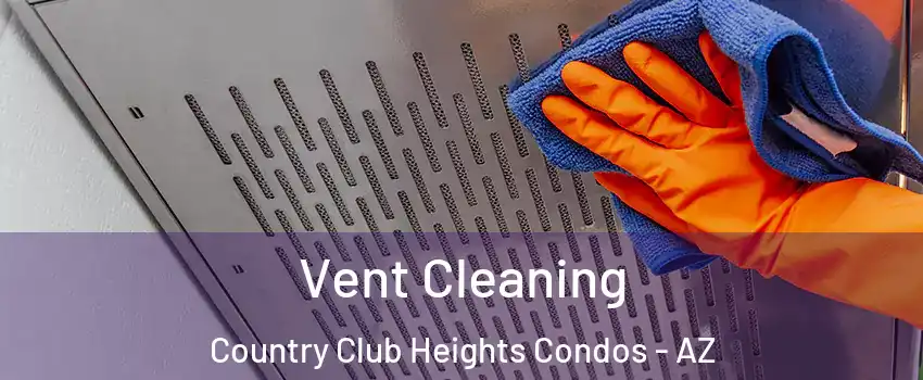 Vent Cleaning Country Club Heights Condos - AZ