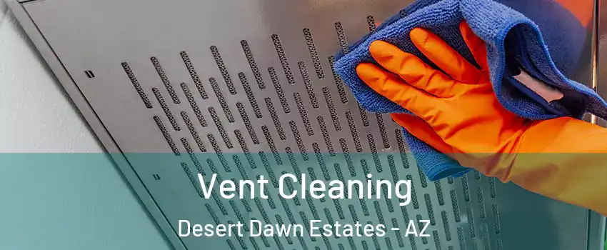 Vent Cleaning Desert Dawn Estates - AZ